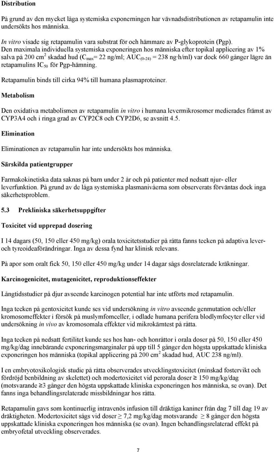 Den maximala individuella systemiska exponeringen hos människa efter topikal applicering av 1% salva på 200 cm 2 skadad hud (C max = 22 ng/ml; AUC (0-24) = 238 ng h/ml) var dock 660 gånger lägre än