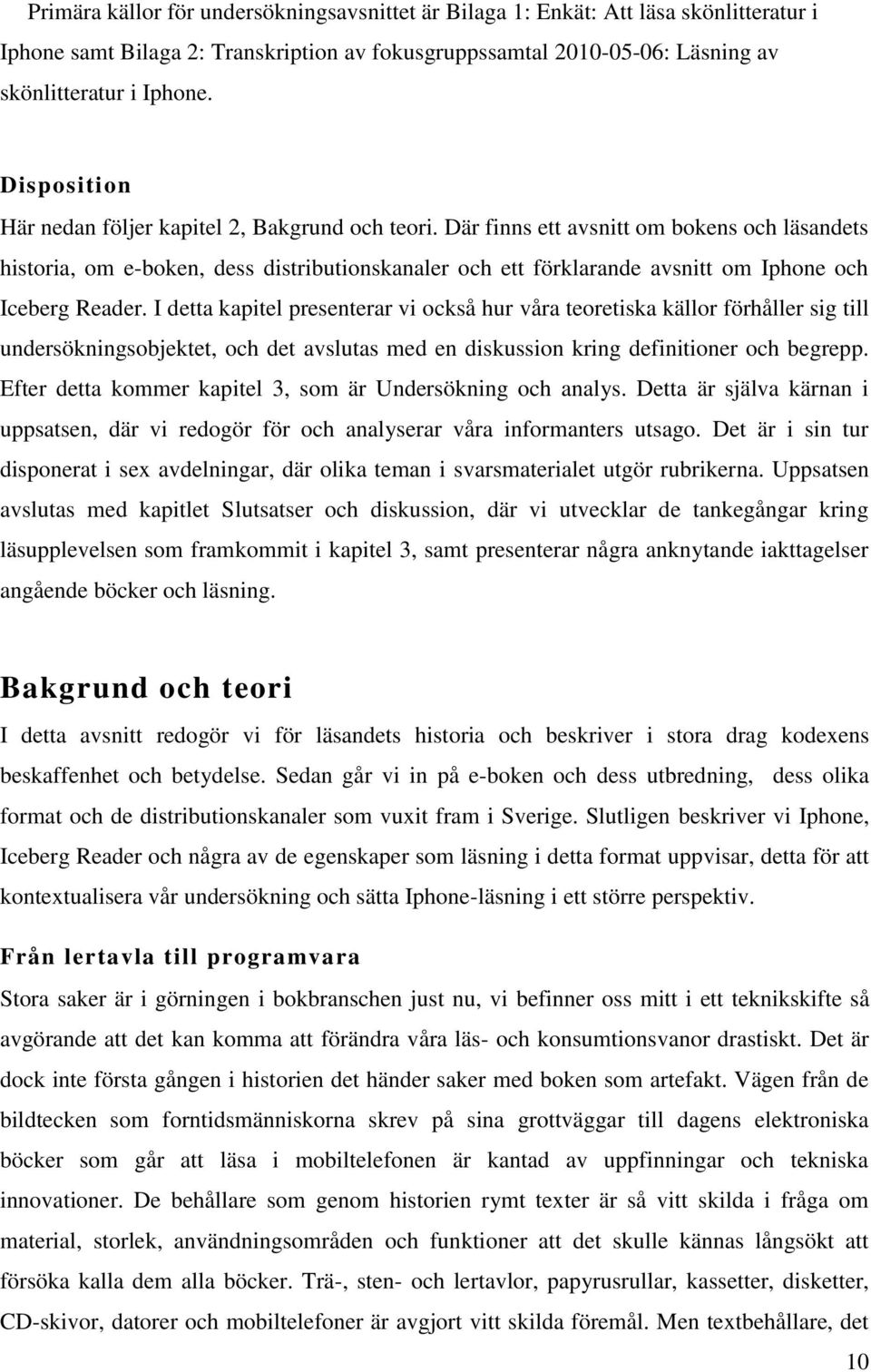 Där finns ett avsnitt om bokens och läsandets historia, om e-boken, dess distributionskanaler och ett förklarande avsnitt om Iphone och Iceberg Reader.