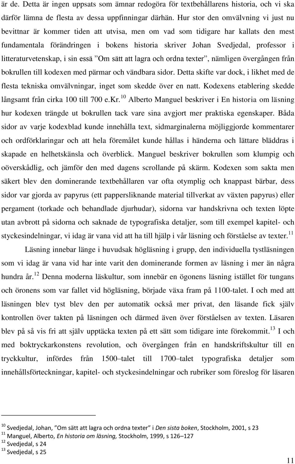 litteraturvetenskap, i sin essä Om sätt att lagra och ordna texter, nämligen övergången från bokrullen till kodexen med pärmar och vändbara sidor.