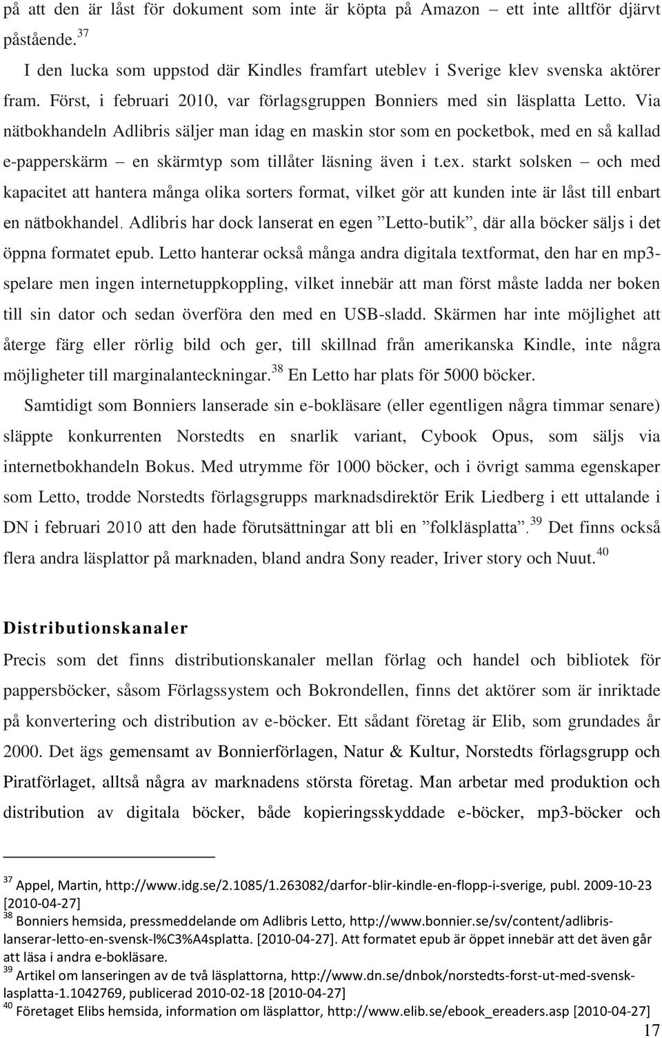 Via nätbokhandeln Adlibris säljer man idag en maskin stor som en pocketbok, med en så kallad e-papperskärm en skärmtyp som tillåter läsning även i t.ex.