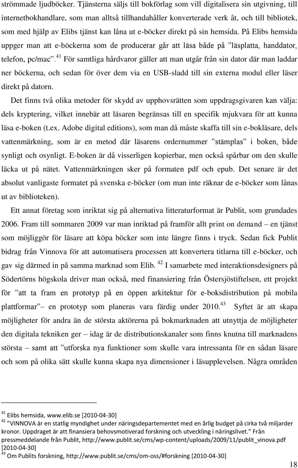 kan låna ut e-böcker direkt på sin hemsida. På Elibs hemsida uppger man att e-böckerna som de producerar går att läsa både på läsplatta, handdator, telefon, pc/mac.