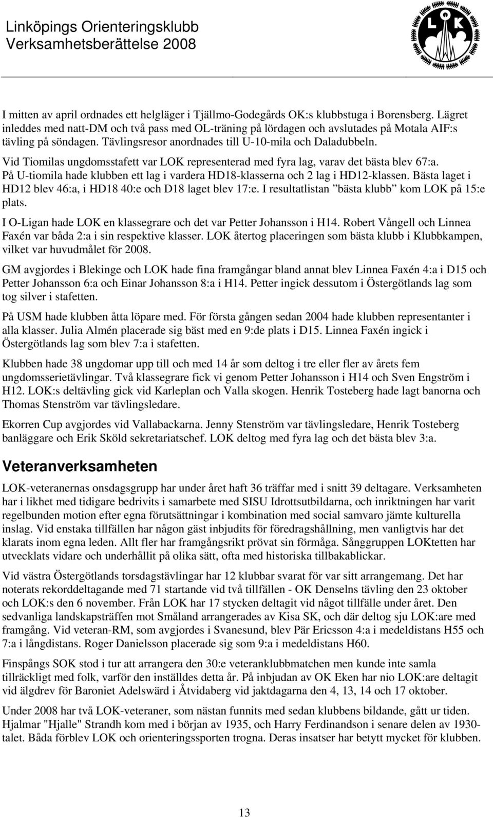 Vid Tiomilas ungdomsstafett var LOK representerad med fyra lag, varav det bästa blev 67:a. På U-tiomila hade klubben ett lag i vardera HD18-klasserna och 2 lag i HD12-klassen.