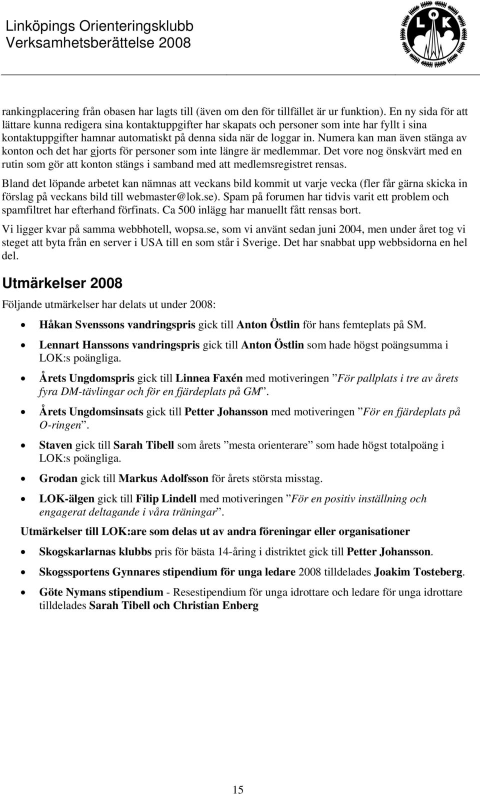 Numera kan man även stänga av konton och det har gjorts för personer som inte längre är medlemmar.