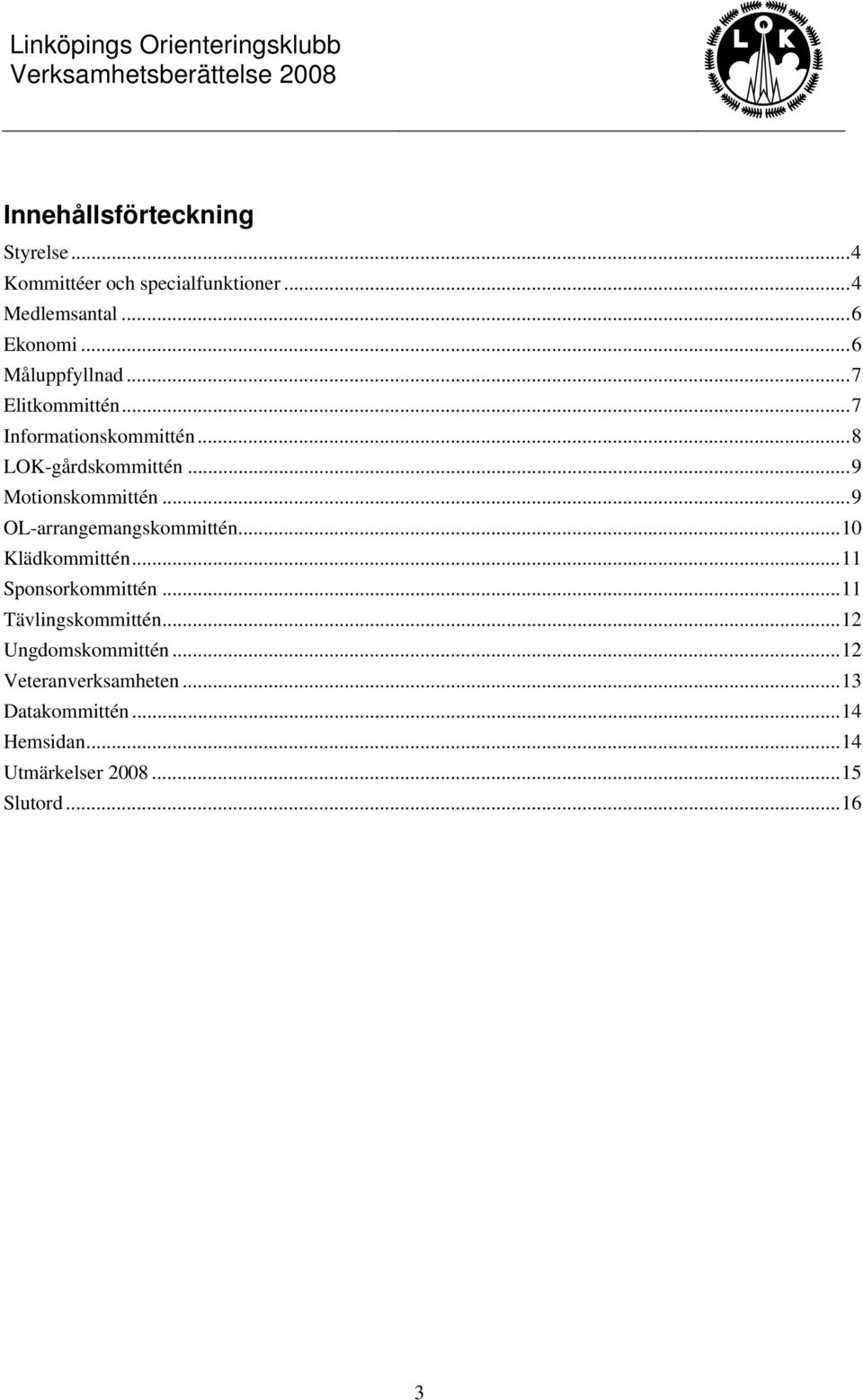 ..9 OL-arrangemangskommittén...10 Klädkommittén...11 Sponsorkommittén...11 Tävlingskommittén.