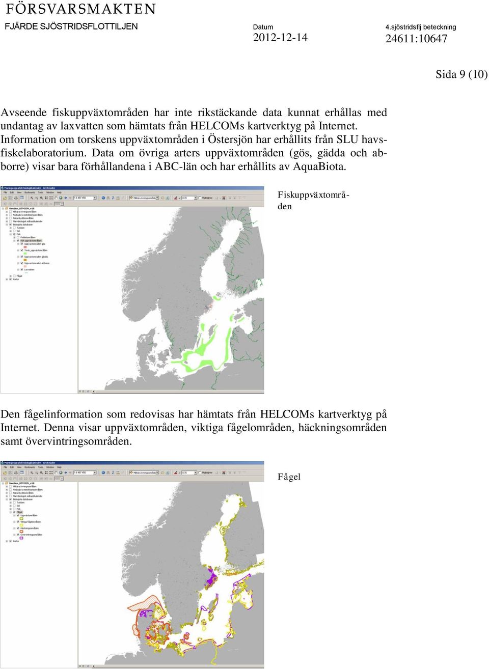 Data om övriga arters uppväxtområden (gös, gädda och abborre) visar bara förhållandena i ABC-län och har erhållits av AquaBiota.