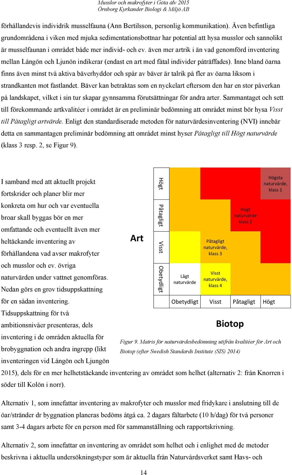 även mer artrik i än vad genomförd inventering mellan Långön och Ljunön indikerar (endast en art med fåtal individer påträffades).