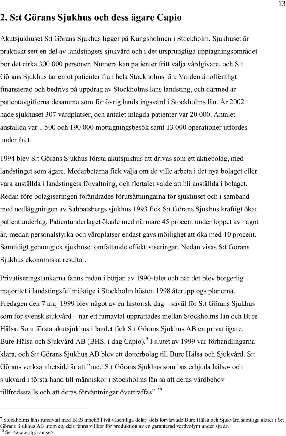 Numera kan patienter fritt välja vårdgivare, och S:t Görans Sjukhus tar emot patienter från hela Stockholms län.