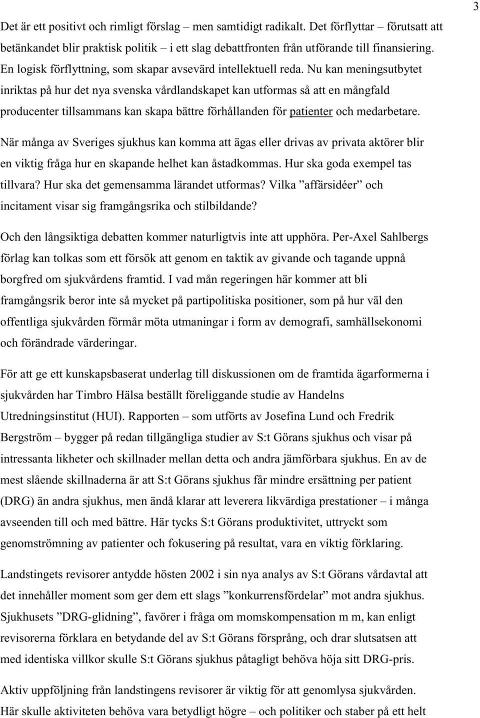 Nu kan meningsutbytet inriktas på hur det nya svenska vårdlandskapet kan utformas så att en mångfald producenter tillsammans kan skapa bättre förhållanden för patienter och medarbetare.