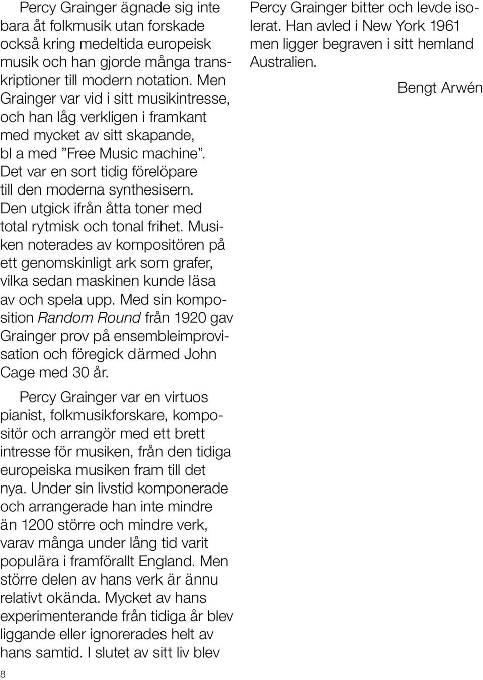 Den utgick ifrån åtta toner med total rytmisk och tonal frihet. Musiken noterades av kompositören på ett genomskinligt ark som grafer, vilka sedan maskinen kunde läsa av och spela upp.