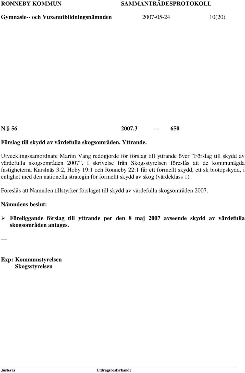 I skrivelse från Skogsstyrelsen föreslås att de kommunägda fastigheterna Karslnäs 3:2, Hoby 19:1 och Ronneby 22:1 får ett formellt skydd, ett sk biotopskydd, i enlighet med den