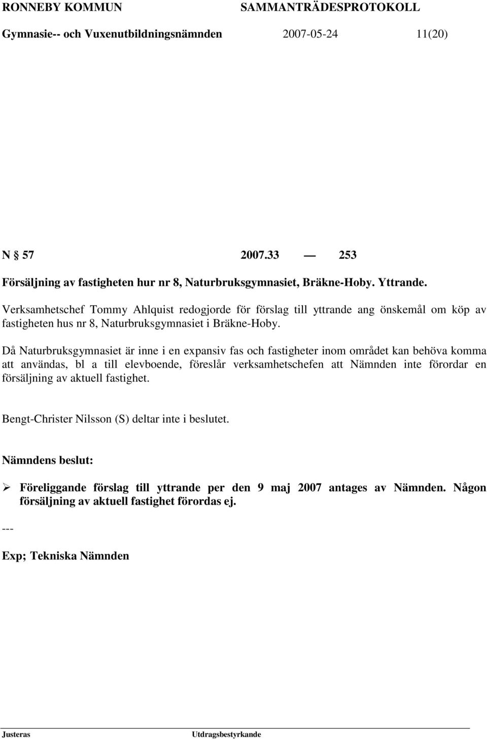 Då Naturbruksgymnasiet är inne i en expansiv fas och fastigheter inom området kan behöva komma att användas, bl a till elevboende, föreslår verksamhetschefen att Nämnden inte