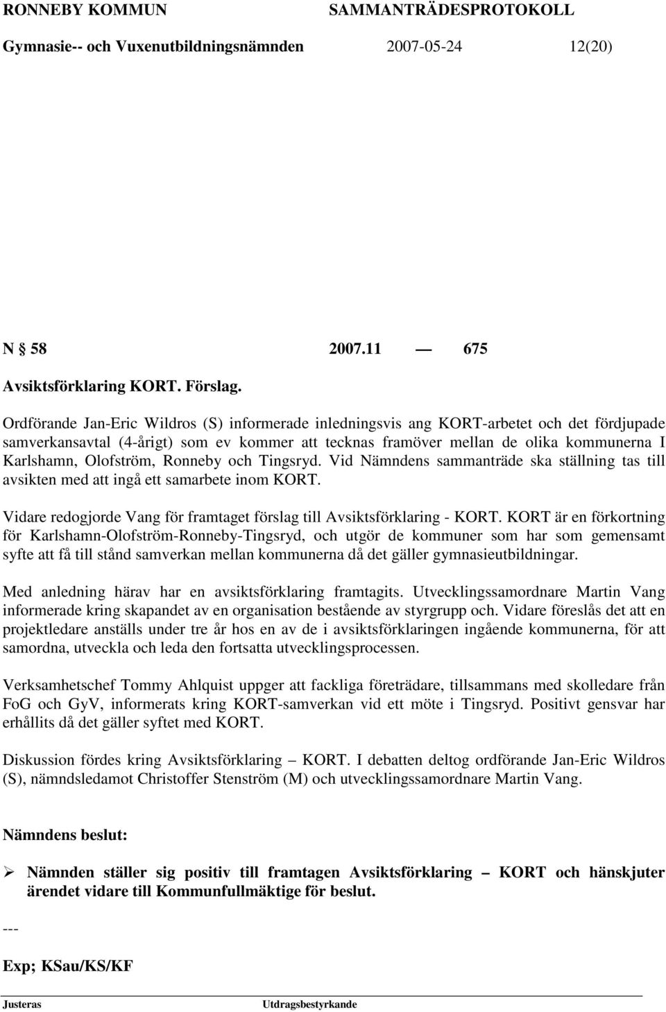 Olofström, Ronneby och Tingsryd. Vid Nämndens sammanträde ska ställning tas till avsikten med att ingå ett samarbete inom KORT.