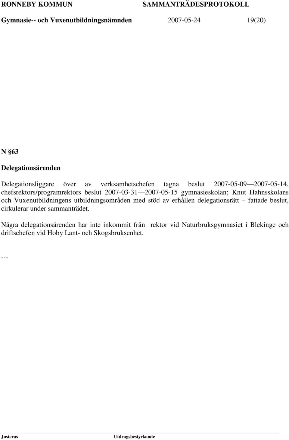 Vuxenutbildningens utbildningsområden med stöd av erhållen delegationsrätt fattade beslut, cirkulerar under sammanträdet.