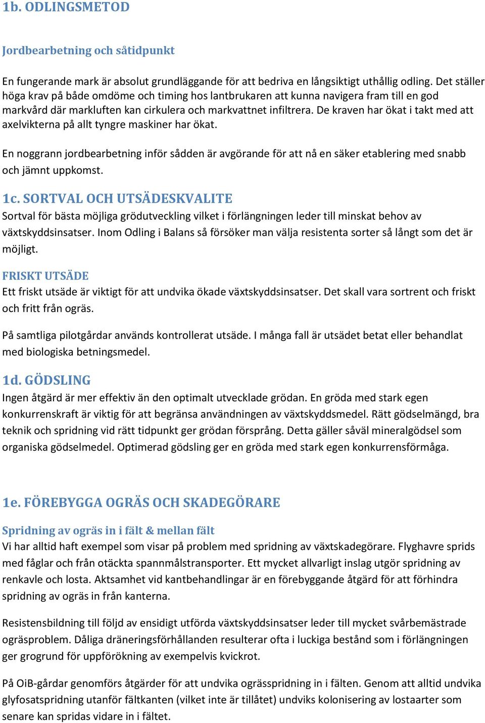 De kraven har ökat i takt med att axelvikterna på allt tyngre maskiner har ökat. En noggrann jordbearbetning inför sådden är avgörande för att nå en säker etablering med snabb och jämnt uppkomst. 1c.