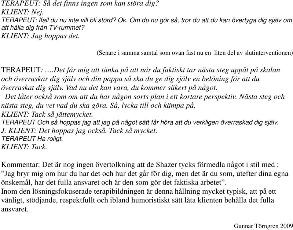 Det får mig att tänka på att när du faktiskt tar nästa steg uppåt på skalan och överraskar dig själv och din pappa så ska du ge dig själv en belöning för att du överraskat dig själv.