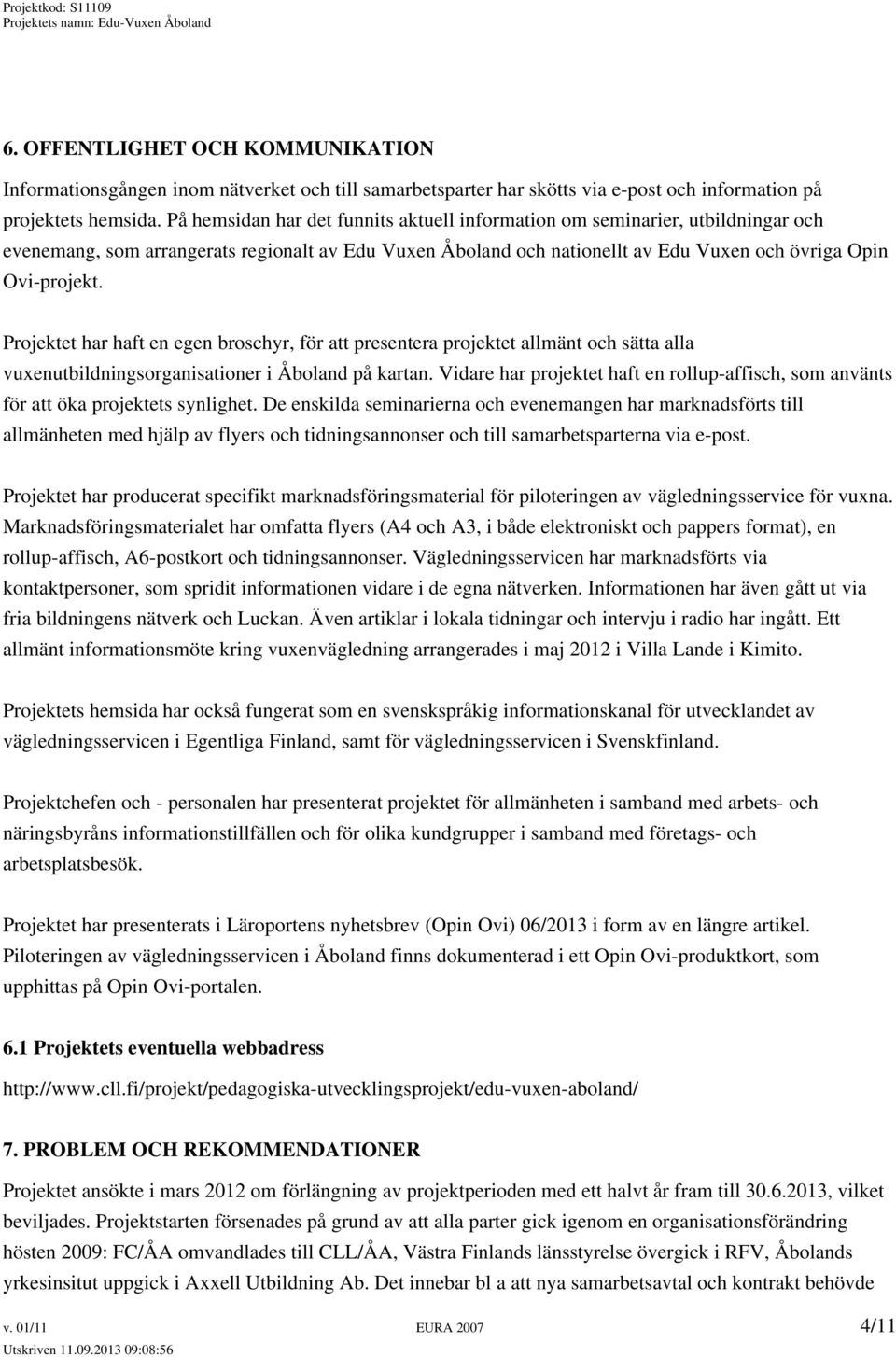 Projektet har haft en egen broschyr, för att presentera projektet allmänt och sätta alla vuxenutbildningsorganisationer i Åboland på kartan.