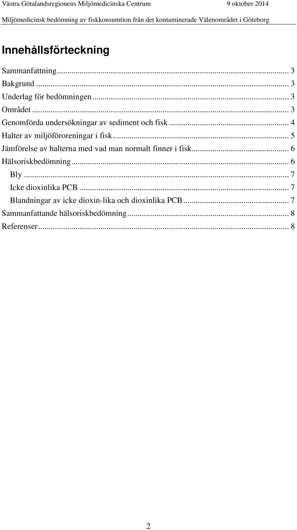 .. 5 Jämförelse av halterna med vad man normalt finner i fisk... 6 Hälsoriskbedömning... 6 Bly.