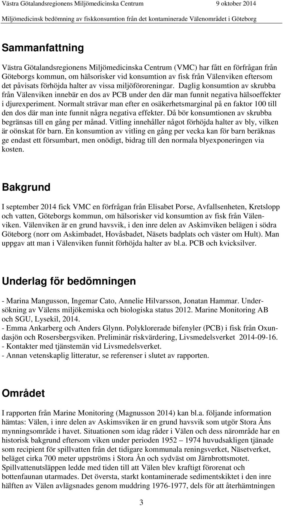 Normalt strävar man efter en osäkerhetsmarginal på en faktor 100 till den dos där man inte funnit några negativa effekter. Då bör konsumtionen av skrubba begränsas till en gång per månad.