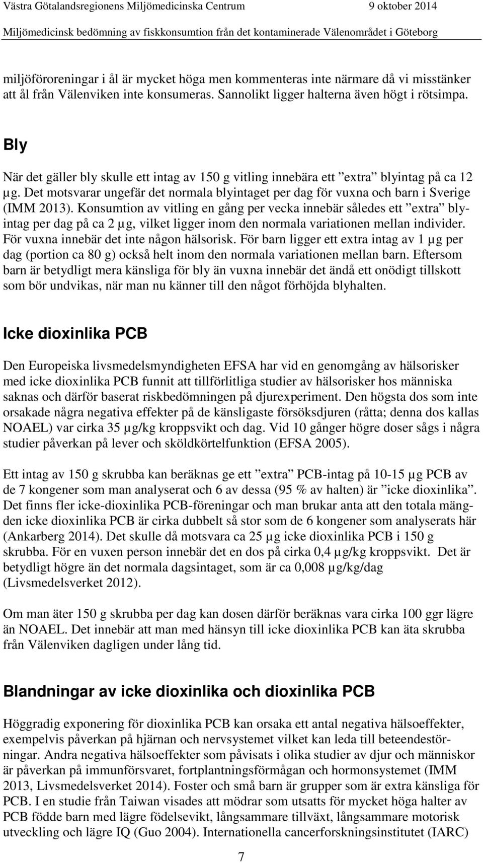 Konsumtion av vitling en gång per vecka innebär således ett extra blyintag per dag på ca 2 µg, vilket ligger inom den normala variationen mellan individer. För vuxna innebär det inte någon hälsorisk.