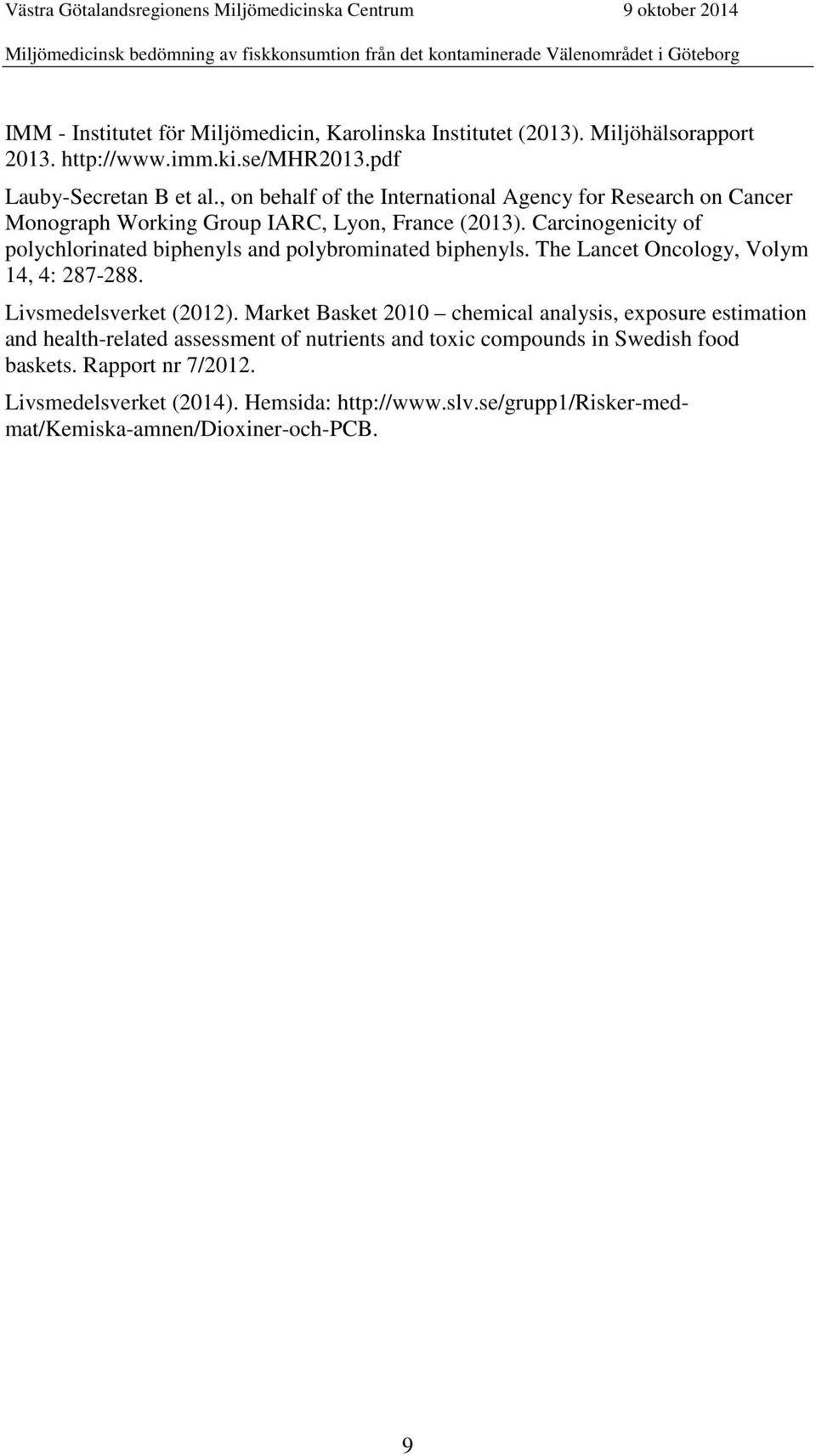 Carcinogenicity of polychlorinated biphenyls and polybrominated biphenyls. The Lancet Oncology, Volym 14, 4: 287-288. Livsmedelsverket (2012).