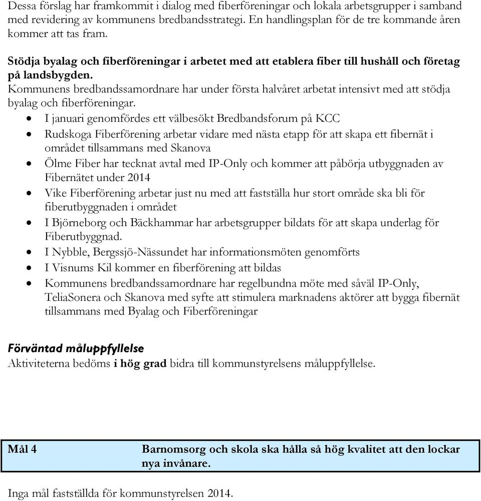 Kommunens bredbandssamordnare har under första halvåret arbetat intensivt med att stödja byalag och fiberföreningar.