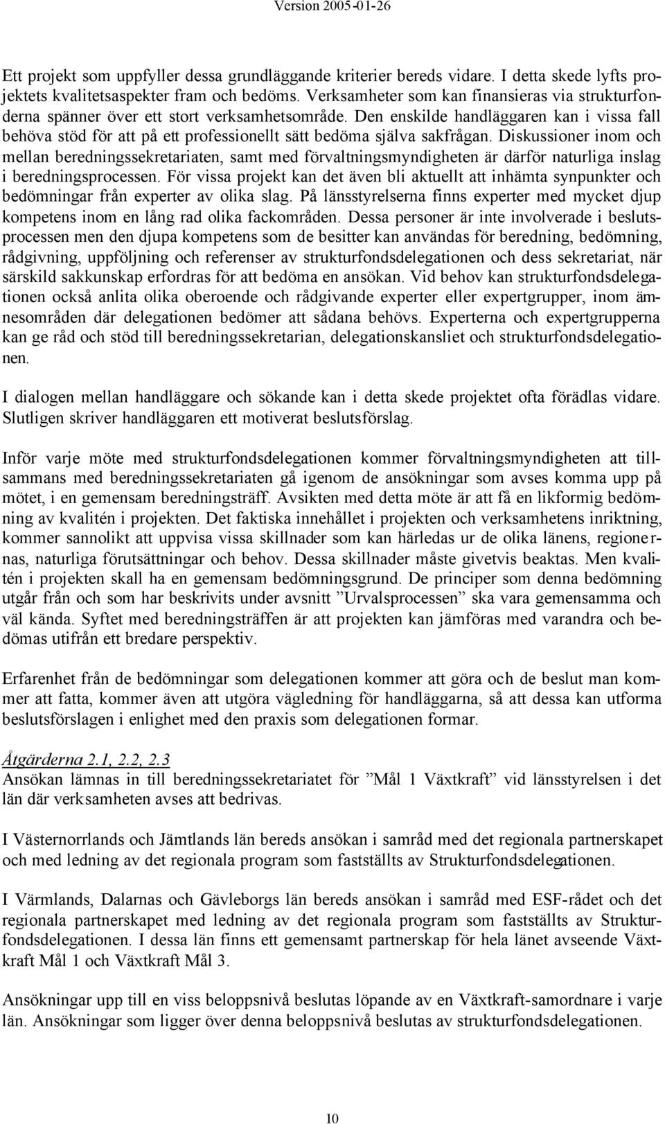 Den enskilde handläggaren kan i vissa fall behöva stöd för att på ett professionellt sätt bedöma själva sakfrågan.