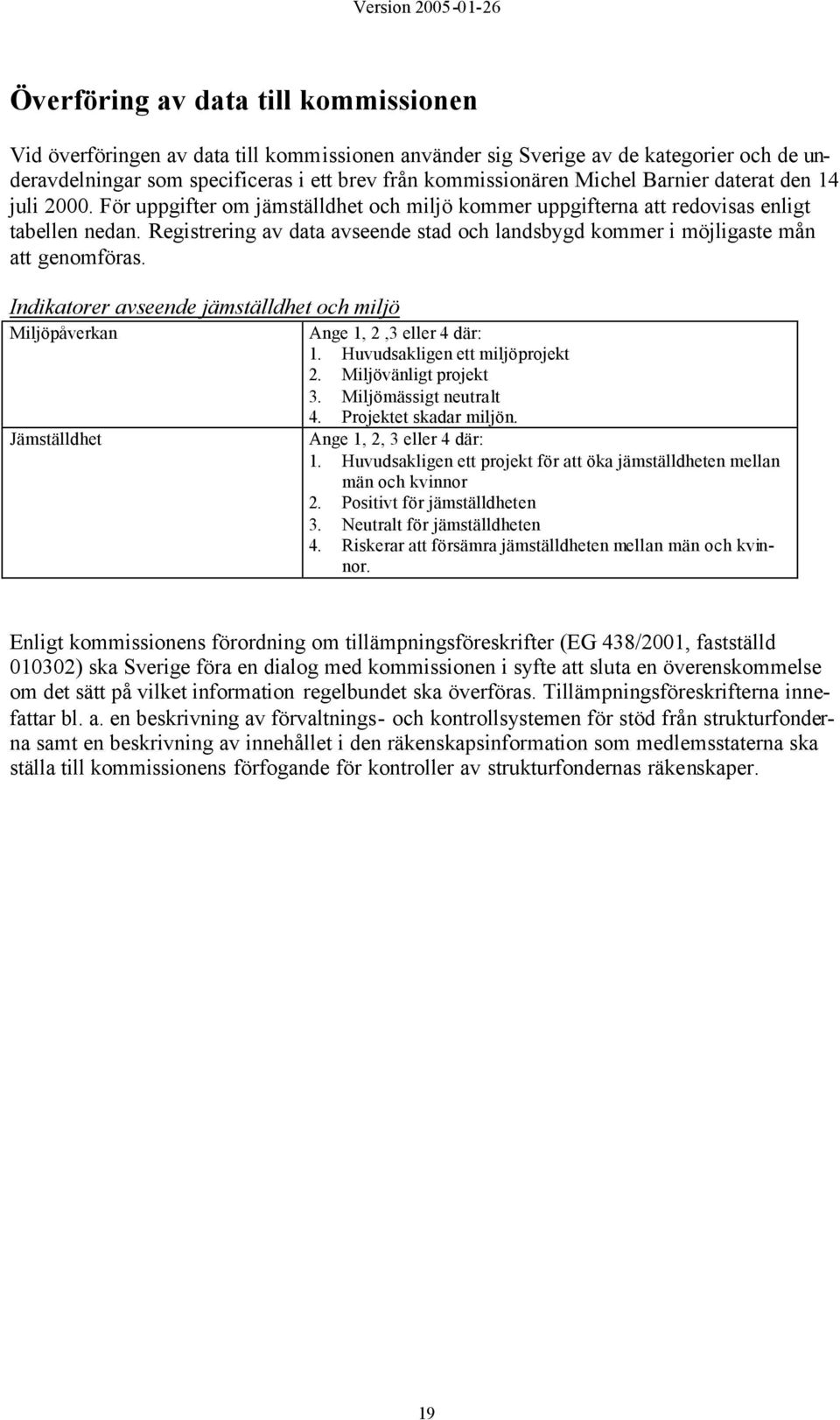 Registrering av data avseende stad och landsbygd kommer i möjligaste mån att genomföras. Indikatorer avseende jämställdhet och miljö Miljöpåverkan Jämställdhet Ange 1, 2,3 eller 4 där: 1.