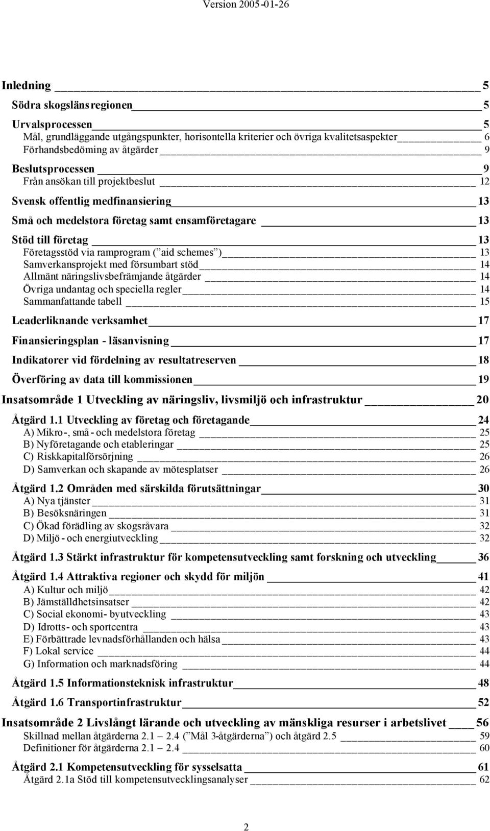 Samverkansprojekt med försumbart stöd 14 Allmänt näringslivsbefrämjande åtgärder 14 Övriga undantag och speciella regler 14 Sammanfattande tabell 15 Leaderliknande verksamhet 17 Finansieringsplan -