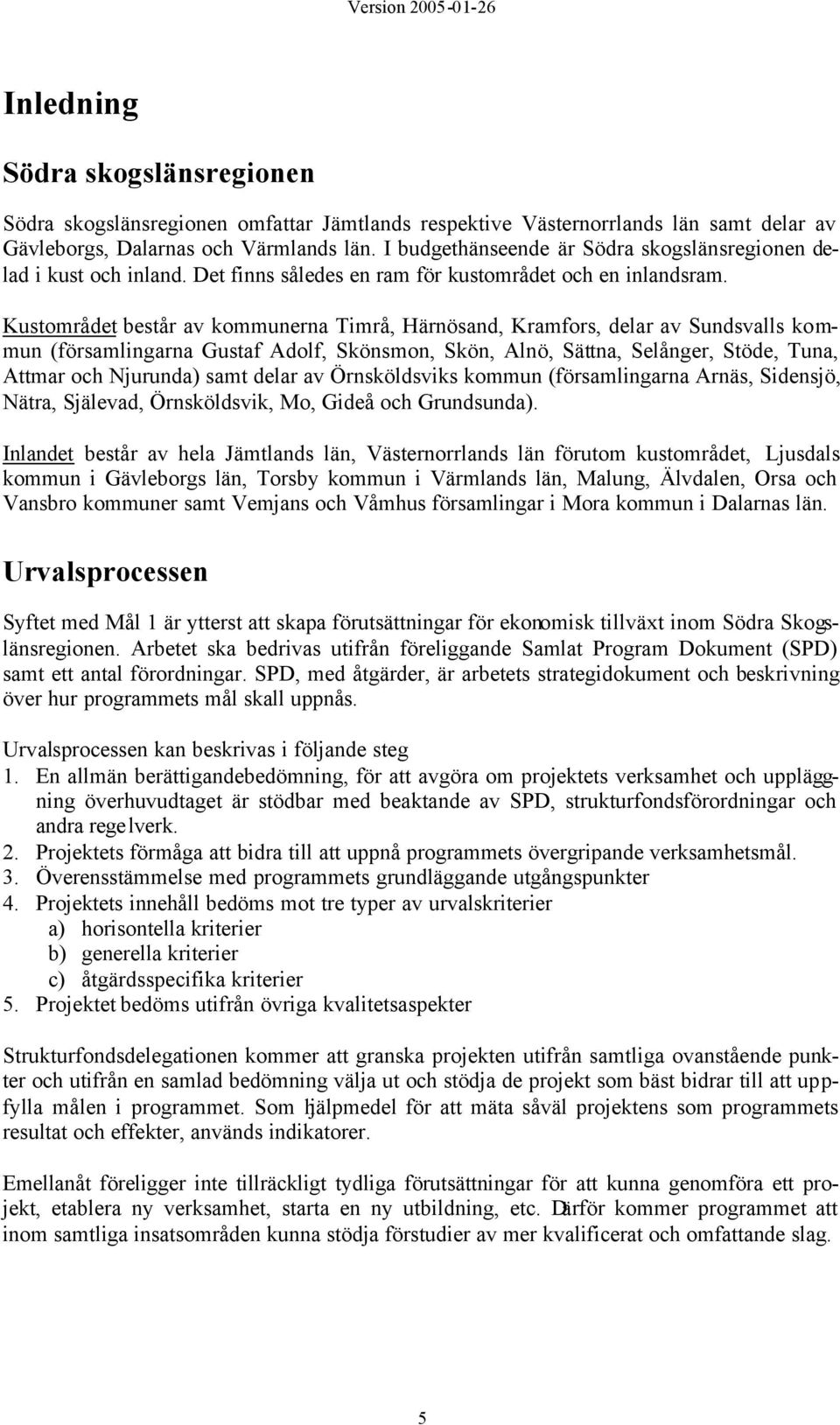 Kustområdet består av kommunerna Timrå, Härnösand, Kramfors, delar av Sundsvalls kommun (församlingarna Gustaf Adolf, Skönsmon, Skön, Alnö, Sättna, Selånger, Stöde, Tuna, Attmar och Njurunda) samt