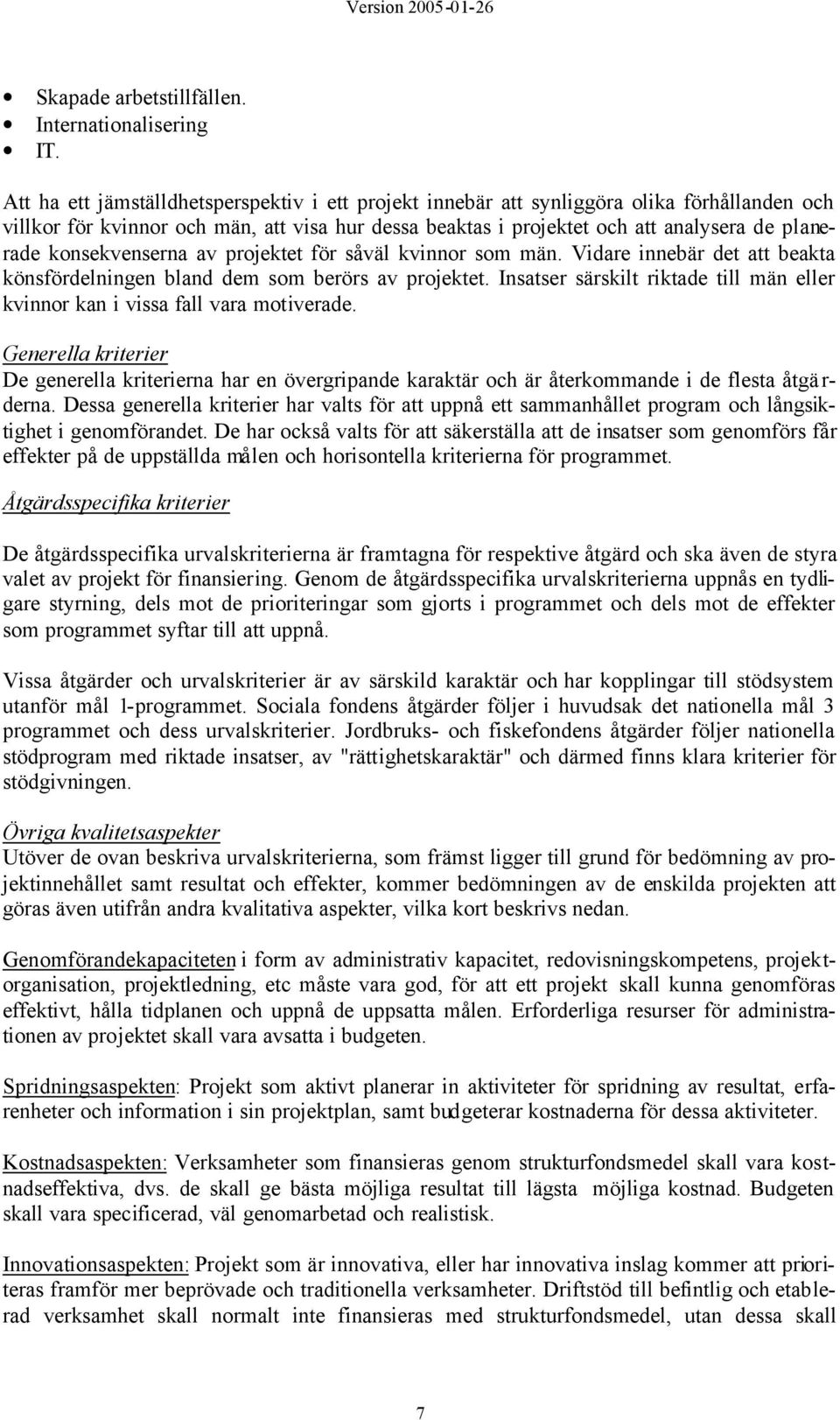 konsekvenserna av projektet för såväl kvinnor som män. Vidare innebär det att beakta könsfördelningen bland dem som berörs av projektet.