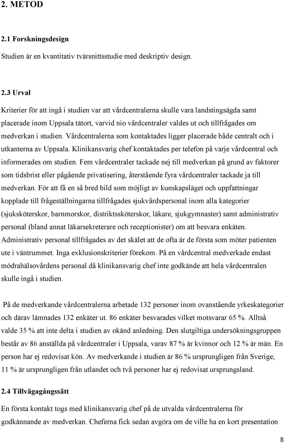 3 Urval Kriterier för att ingå i studien var att vårdcentralerna skulle vara landstingsägda samt placerade inom Uppsala tätort, varvid nio vårdcentraler valdes ut och tillfrågades om medverkan i