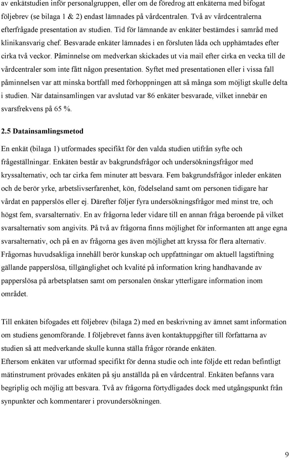 Besvarade enkäter lämnades i en försluten låda och upphämtades efter cirka två veckor.