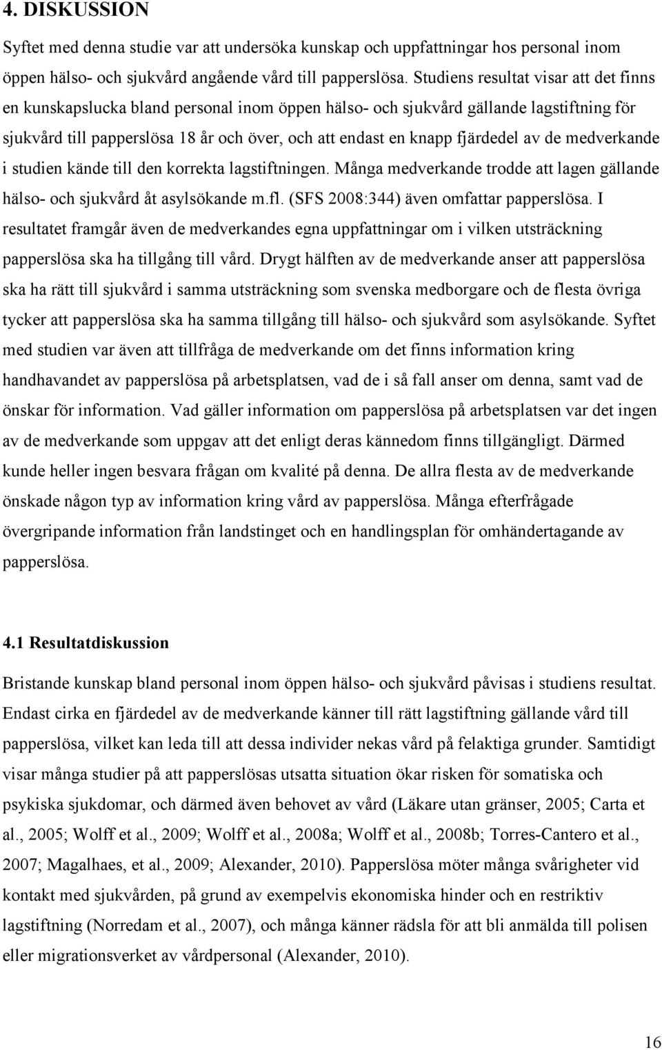 fjärdedel av de medverkande i studien kände till den korrekta lagstiftningen. Många medverkande trodde att lagen gällande hälso- och sjukvård åt asylsökande m.fl.