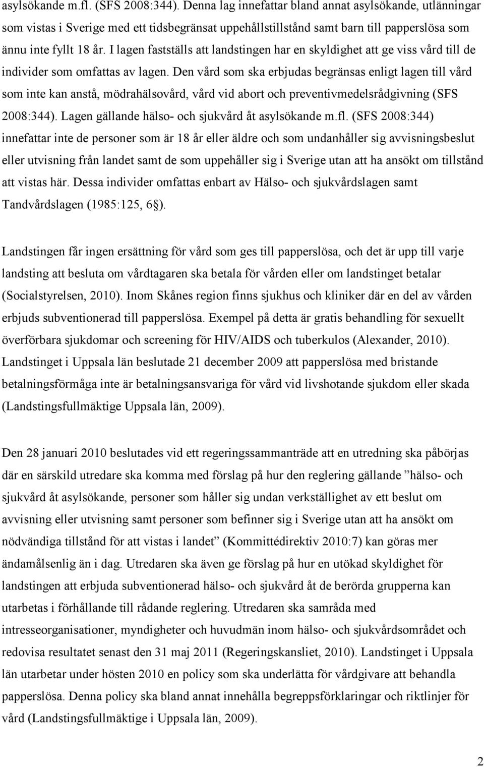 I lagen fastställs att landstingen har en skyldighet att ge viss vård till de individer som omfattas av lagen.