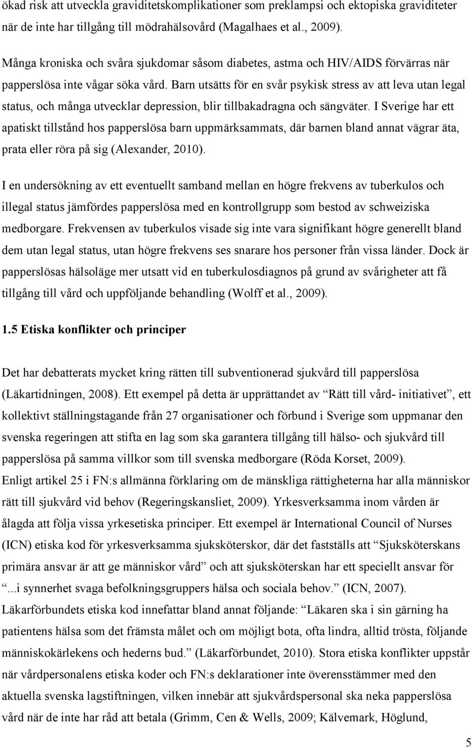 Barn utsätts för en svår psykisk stress av att leva utan legal status, och många utvecklar depression, blir tillbakadragna och sängväter.