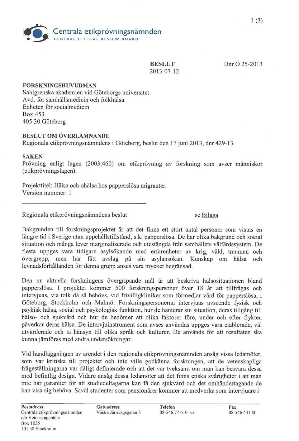 SAKEN Prövning enligt lagen (2003:460) om etikprövning av forskning som avser människor (etikprövningslagen). Projekttitel: Hälsa och ohälsa hos papperslösa migranter.