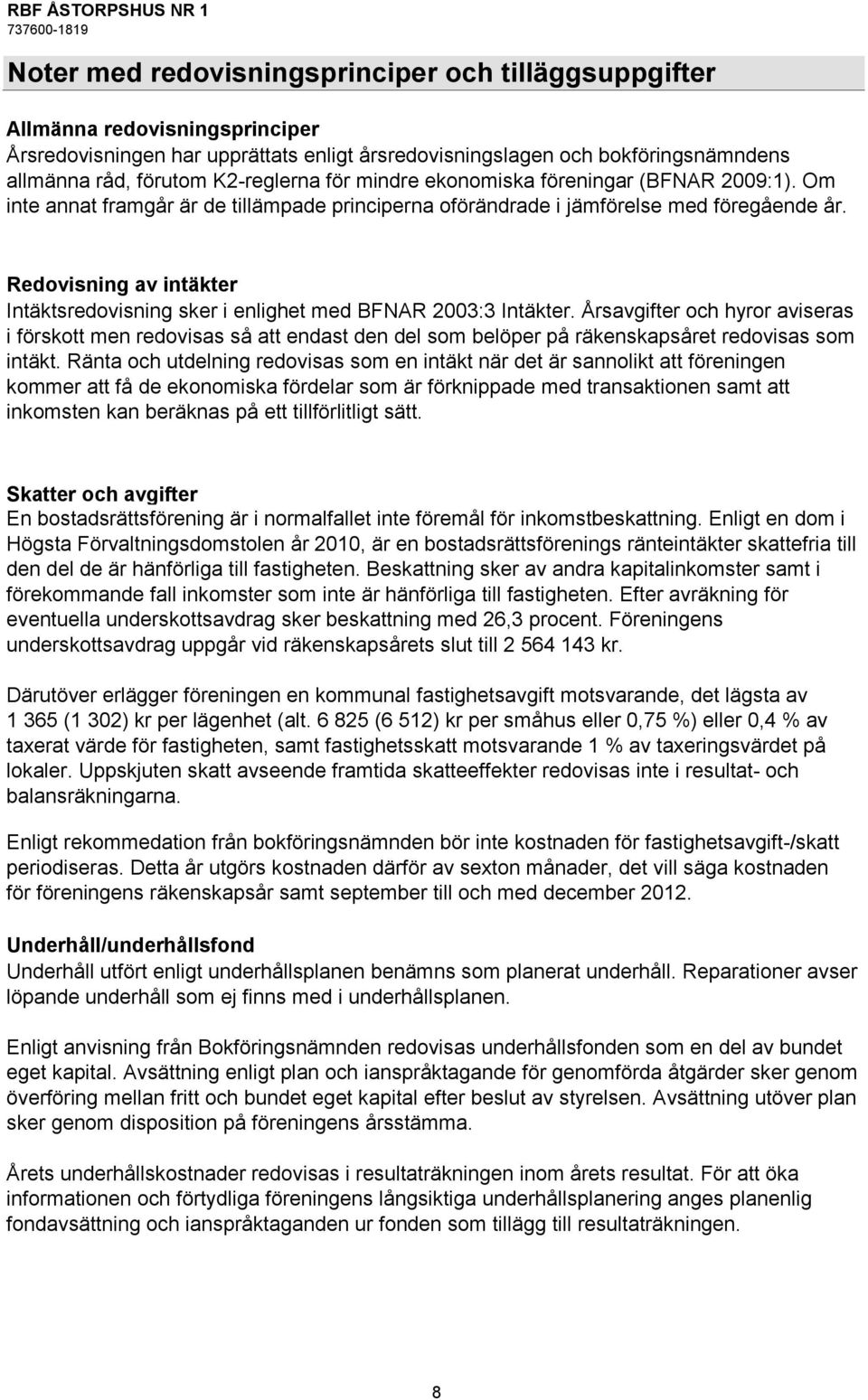 Redovisning av intäkter Intäktsredovisning sker i enlighet med BFNAR 2003:3 Intäkter.