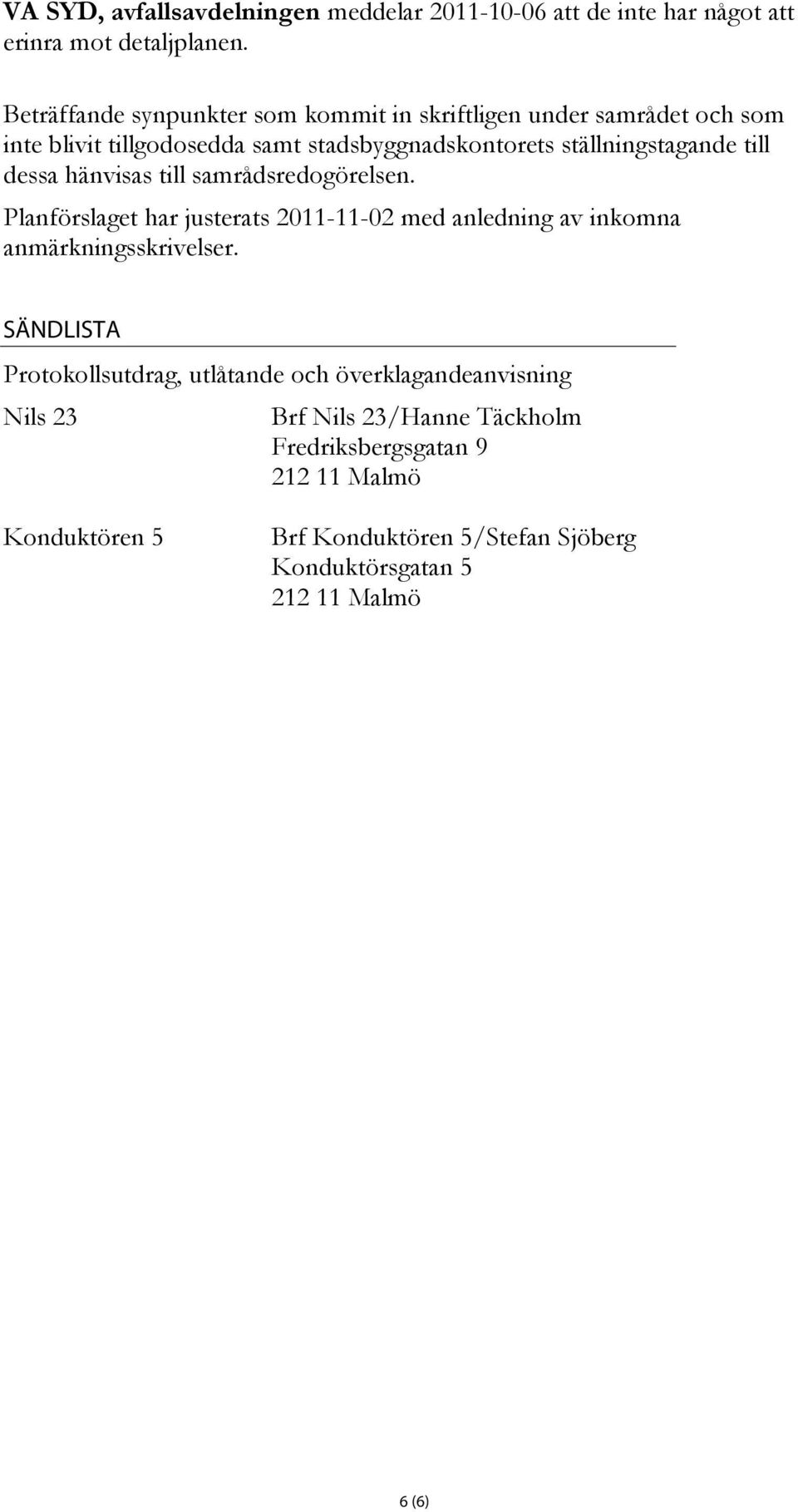 till dessa hänvisas till samrådsredogörelsen. Planförslaget har justerats 2011-11-02 med anledning av inkomna anmärkningsskrivelser.