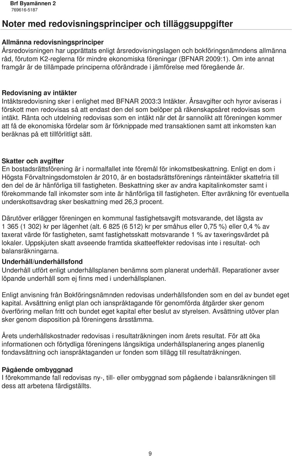 Redovisning av intäkter Intäktsredovisning sker i enlighet med BFNAR 2003:3 Intäkter.