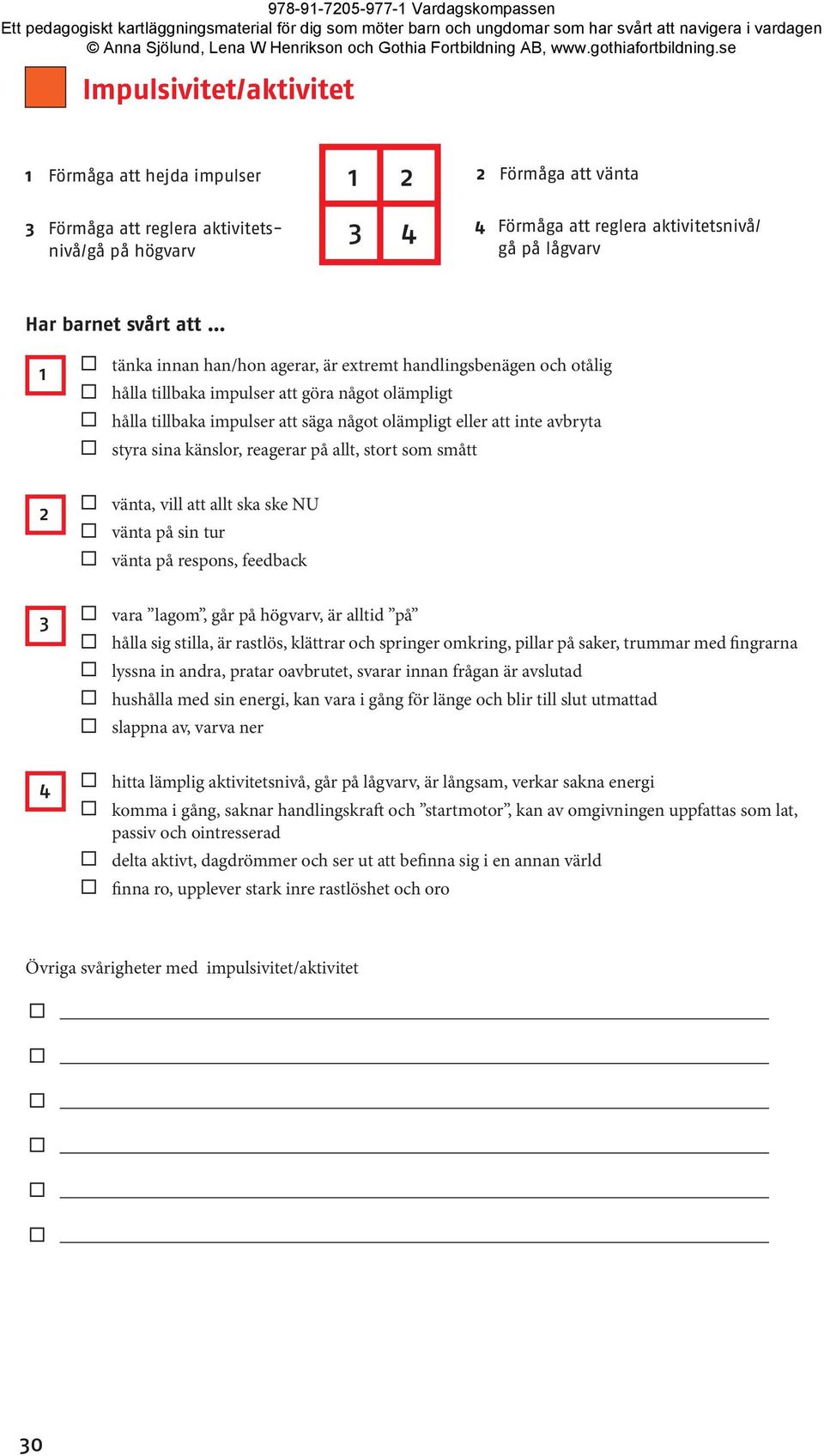 sina känslor, reagerar på allt, stort som smått 2 vänta, vill att allt ska ske NU vänta på sin tur vänta på respons, feedback 3 vara lagom, går på högvarv, är alltid på hålla sig stilla, är rastlös,