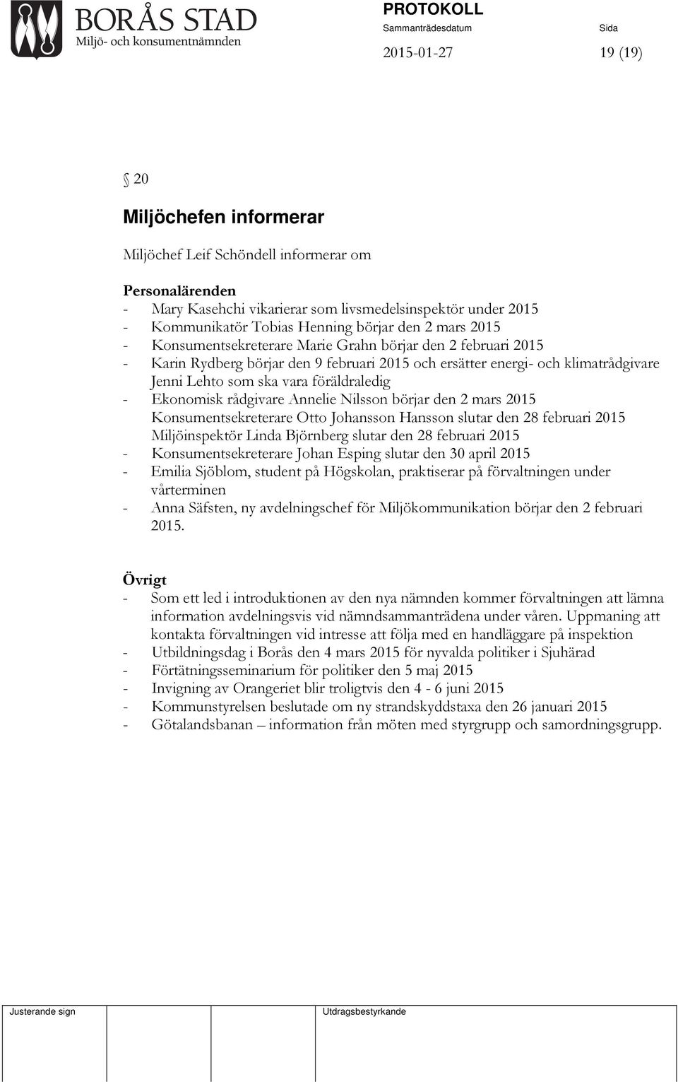 föräldraledig - Ekonomisk rådgivare Annelie Nilsson börjar den 2 mars 2015 Konsumentsekreterare Otto Johansson Hansson slutar den 28 februari 2015 Miljöinspektör Linda Björnberg slutar den 28