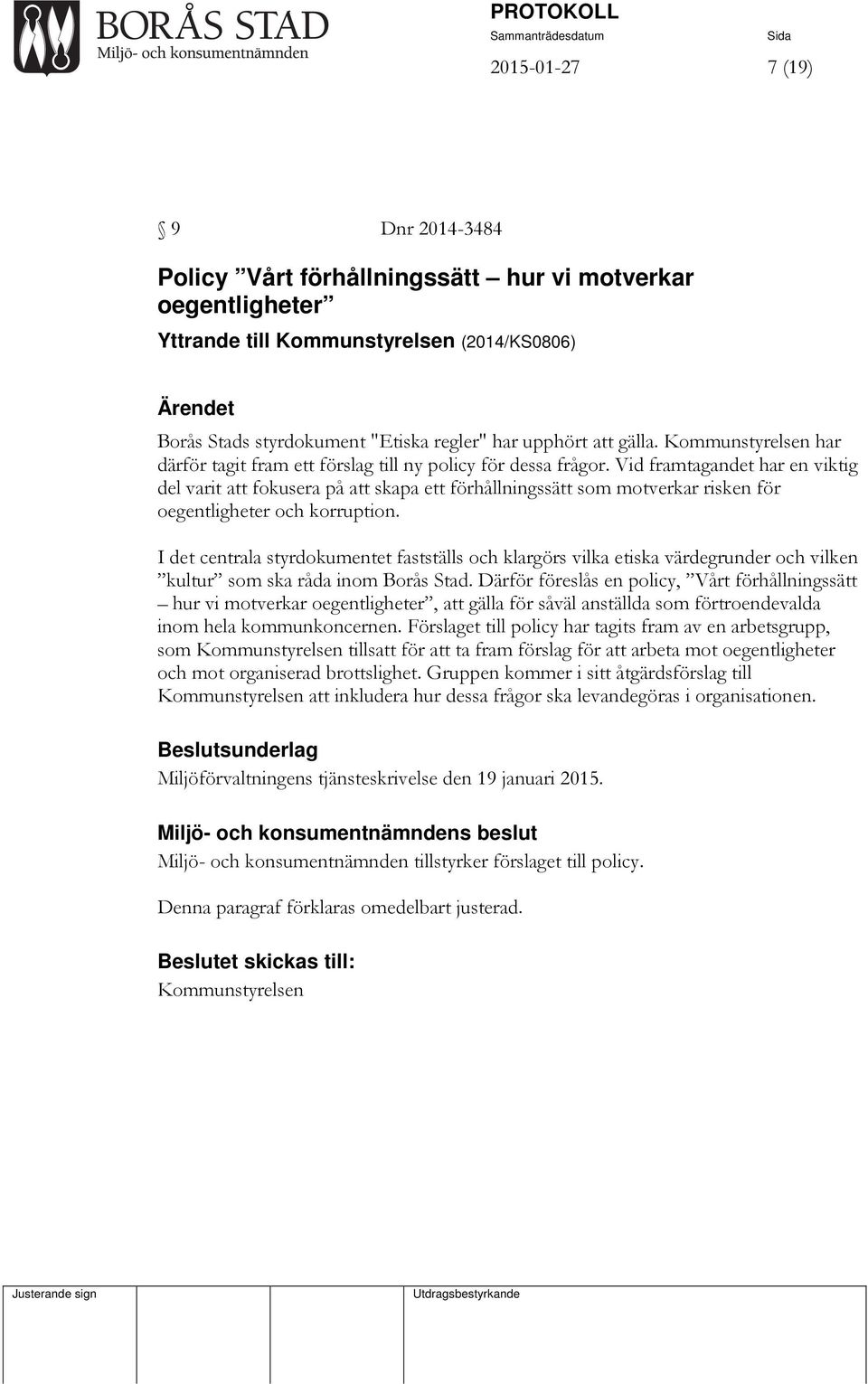 Vid framtagandet har en viktig del varit att fokusera på att skapa ett förhållningssätt som motverkar risken för oegentligheter och korruption.