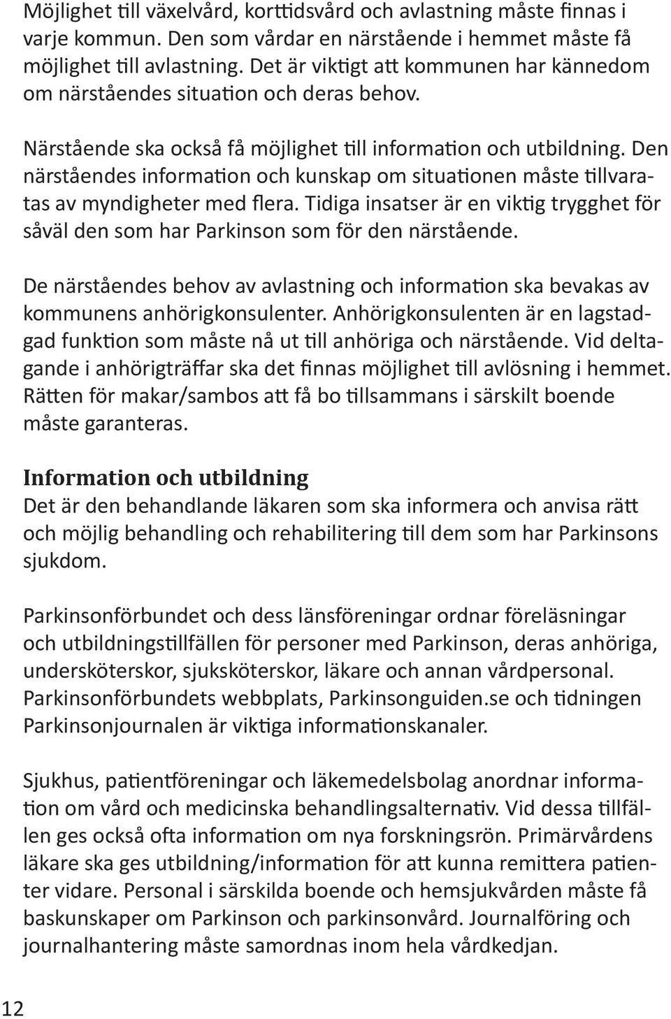 Den närståendes information och kunskap om situationen måste tillvaratas av myndigheter med flera. Tidiga insatser är en viktig trygghet för såväl den som har Parkinson som för den närstående.