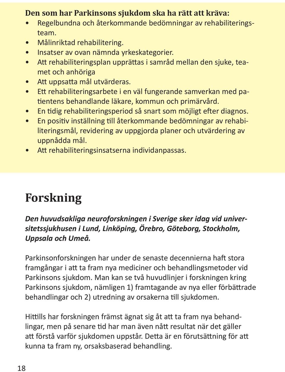 Ett rehabiliteringsarbete i en väl fungerande samverkan med patientens behandlande läkare, kommun och primärvård. En tidig rehabiliteringsperiod så snart som möjligt efter diagnos.