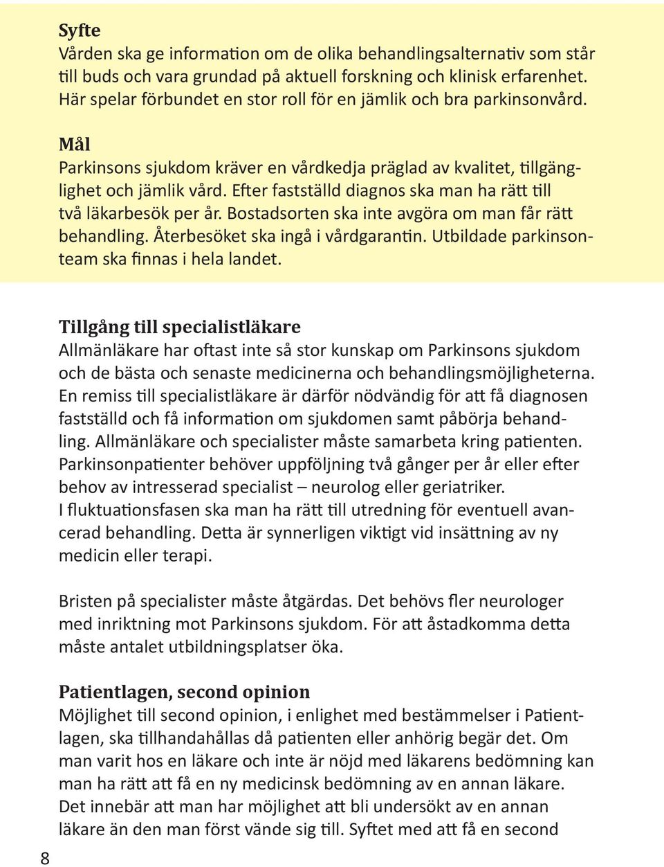 Efter fastställd diagnos ska man ha rätt till två läkarbesök per år. Bostadsorten ska inte avgöra om man får rätt behandling. Återbesöket ska ingå i vårdgarantin.