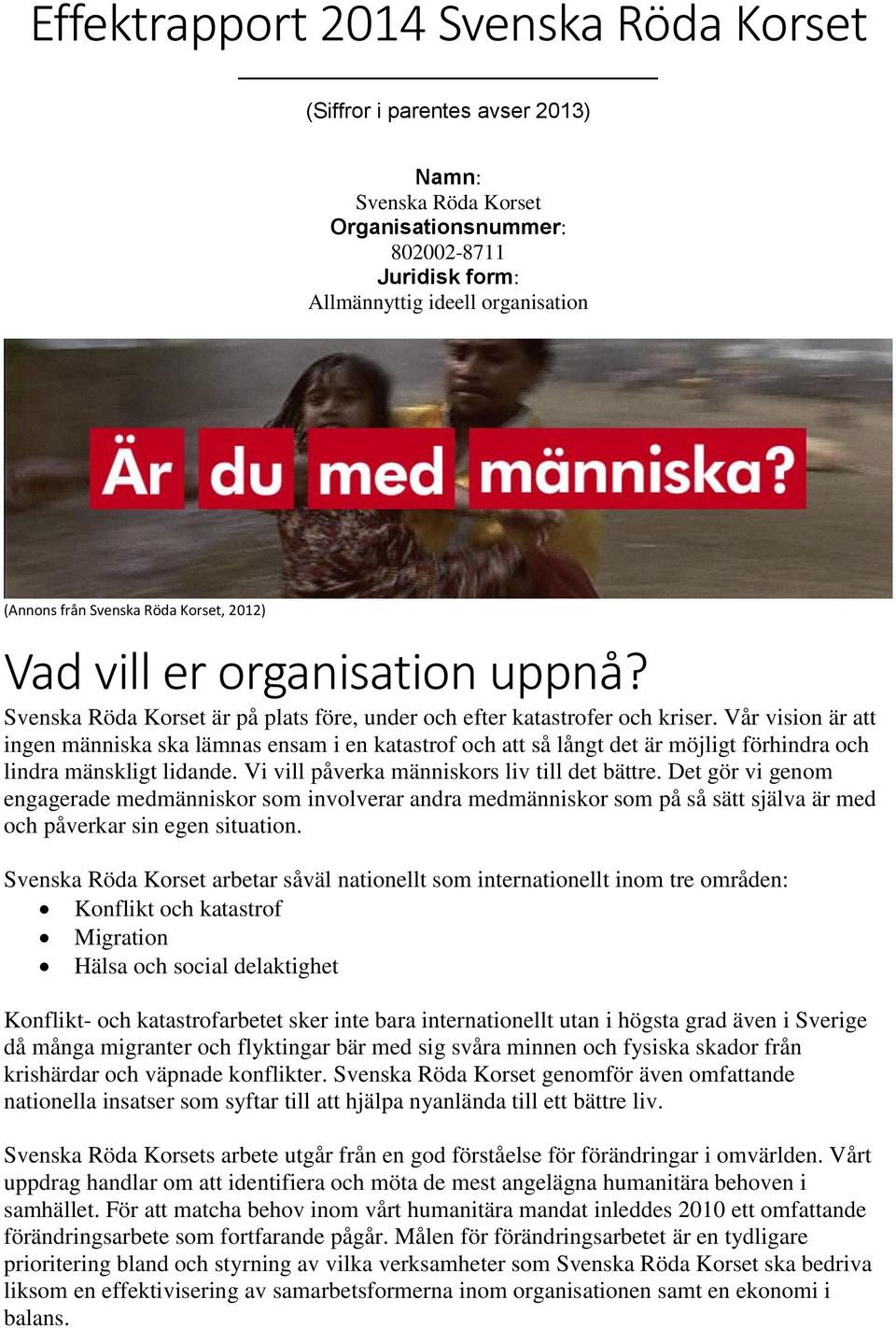 Vår vision är att ingen människa ska lämnas ensam i en katastrof och att så långt det är möjligt förhindra och lindra mänskligt lidande. Vi vill påverka människors liv till det bättre.