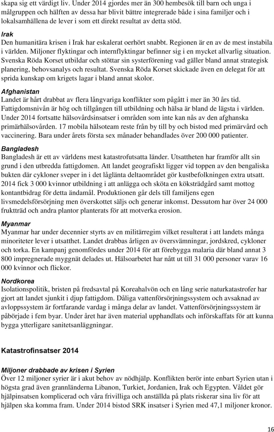 av detta stöd. Irak Den humanitära krisen i Irak har eskalerat oerhört snabbt. Regionen är en av de mest instabila i världen.