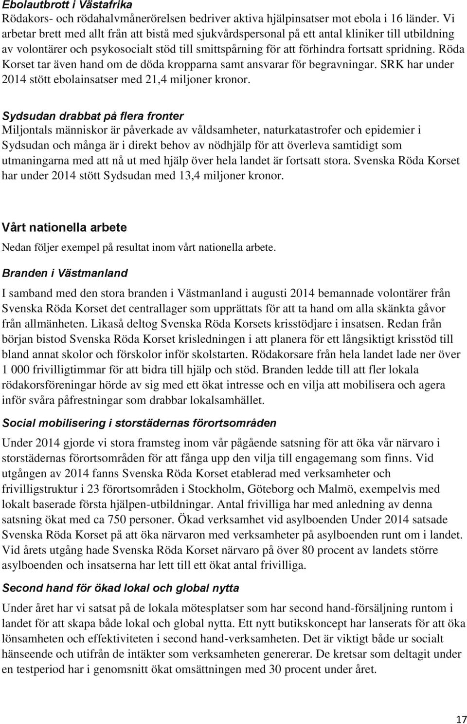 Röda Korset tar även hand om de döda kropparna samt ansvarar för begravningar. SRK har under 2014 stött ebolainsatser med 21,4 miljoner kronor.