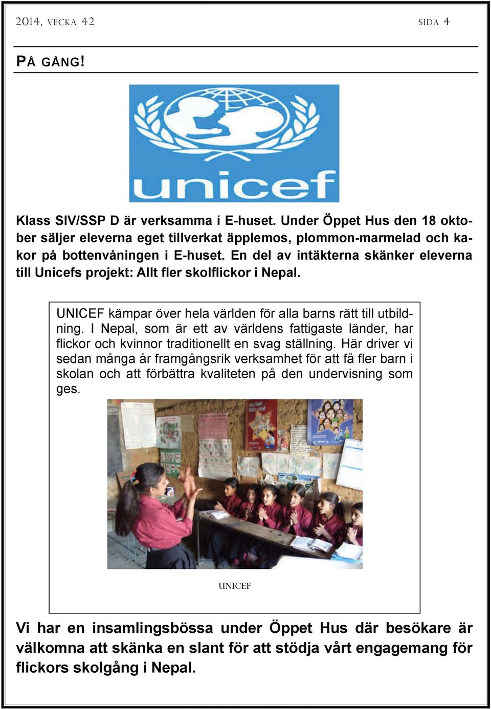 En del av intäkterna skänker eleverna till Unicefs projekt: Allt fler skolflickor i Nepal. UNICEF kämpar över hela världen för alla barns rätt till utbildning.