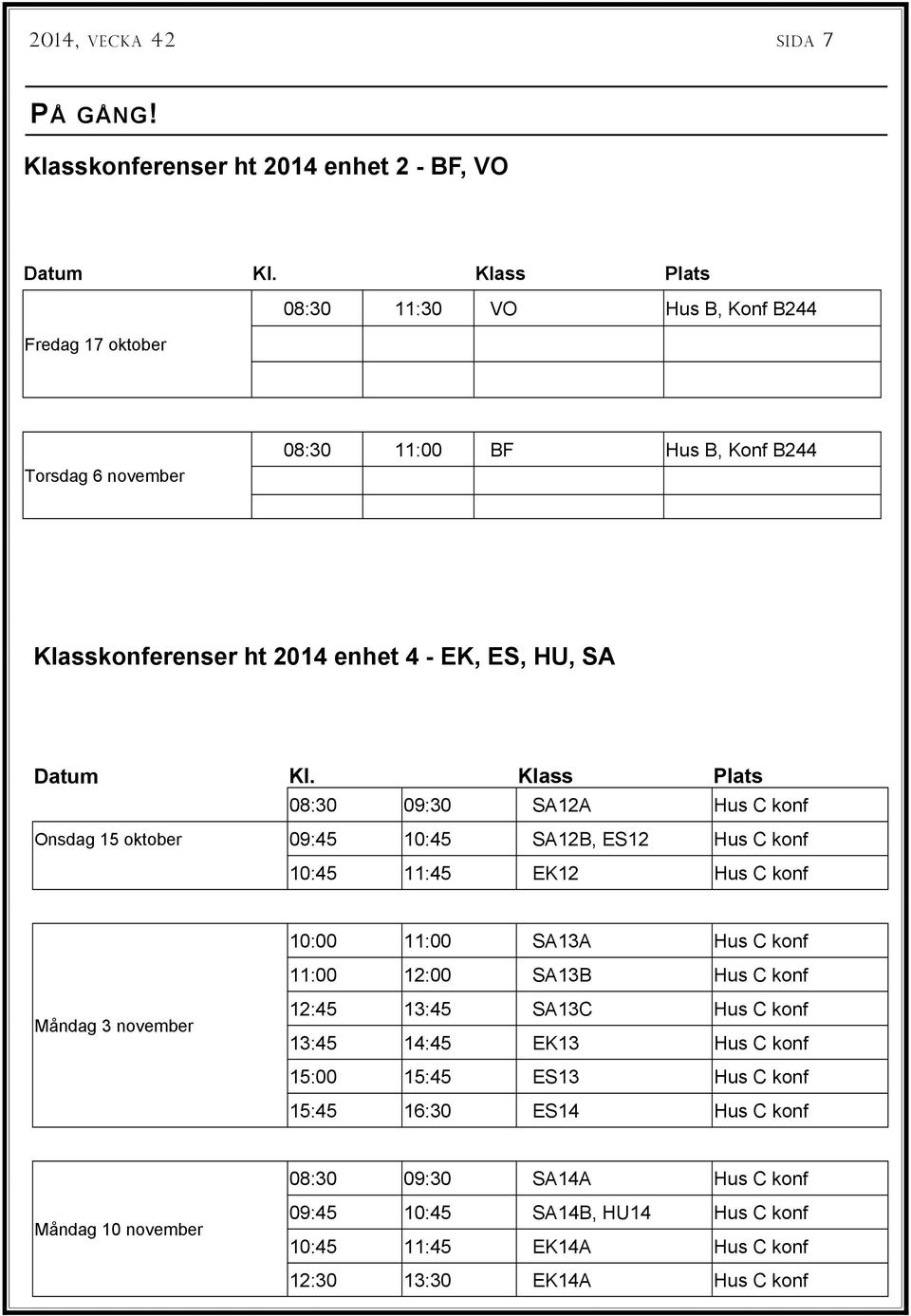 Klass Plats 08:30 09:30 SA12A Hus C konf Onsdag 15 oktober 09:45 10:45 SA12B, ES12 Hus C konf 10:45 11:45 EK12 Hus C konf 10:00 11:00 SA13A Hus C konf 11:00 12:00 SA13B Hus C